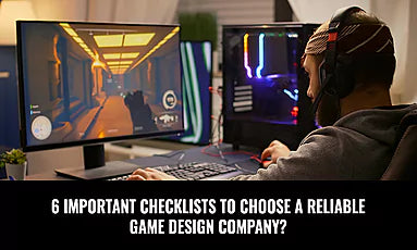 6 Important Checklists To Choose a Reliable Game Design Company?